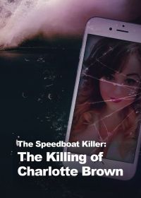 Убийца на моторной лодке: Убийство Шарлотты Браун (2021) The Speedboat Killer: The Killing of Charlotte Brown