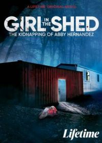 Девочка в сарае: похищение Эбби Эрнандес (2021) Girl in the Shed: The Kidnapping of Abby Hernandez